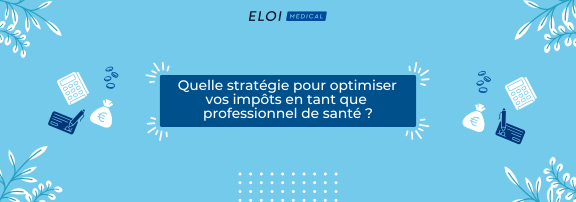 Défiscalisation : quelle stratégie pour optimiser vos impôts en tant que professionnel de santé ?